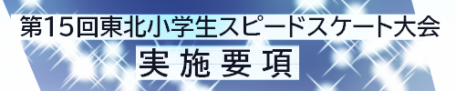 第１５回東北小学生スピードスケート大会　要項